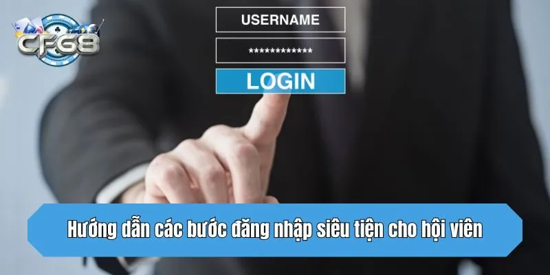 Hướng dẫn các bước đăng nhập siêu tiện cho hội viên