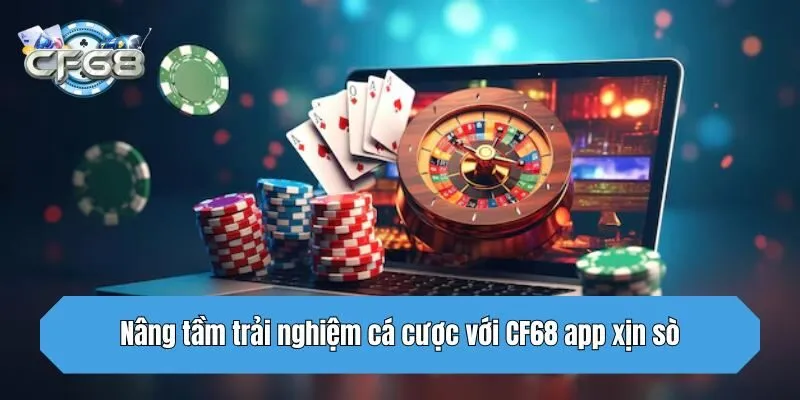 Nâng tầm trải nghiệm cá cược với CF68 app xịn sò