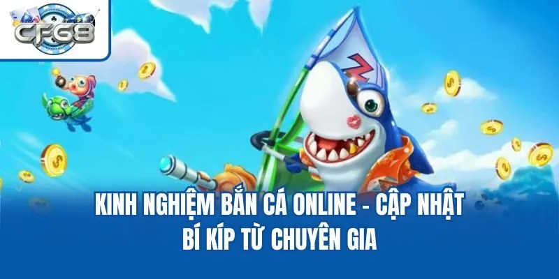 Kinh Nghiệm Bắn Cá Online - Cập Nhật Bí Kíp Từ Chuyên Gia
